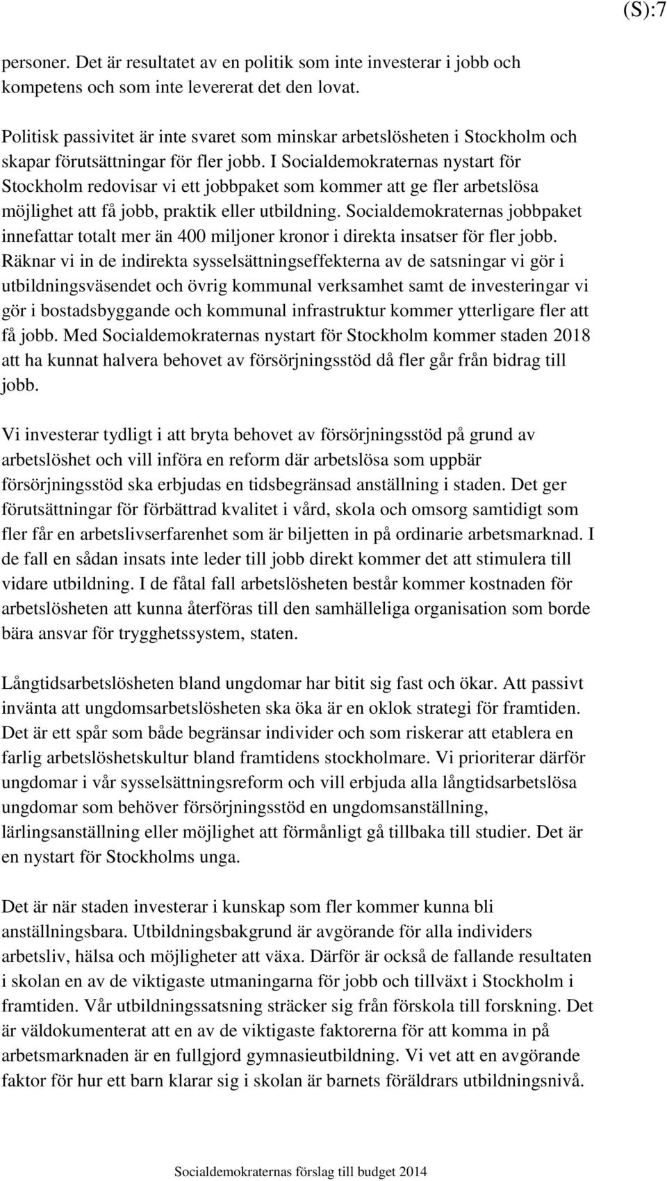 I Socialdemokraternas nystart för Stockholm redovisar vi ett jobbpaket som kommer att ge fler arbetslösa möjlighet att få jobb, praktik eller utbildning.