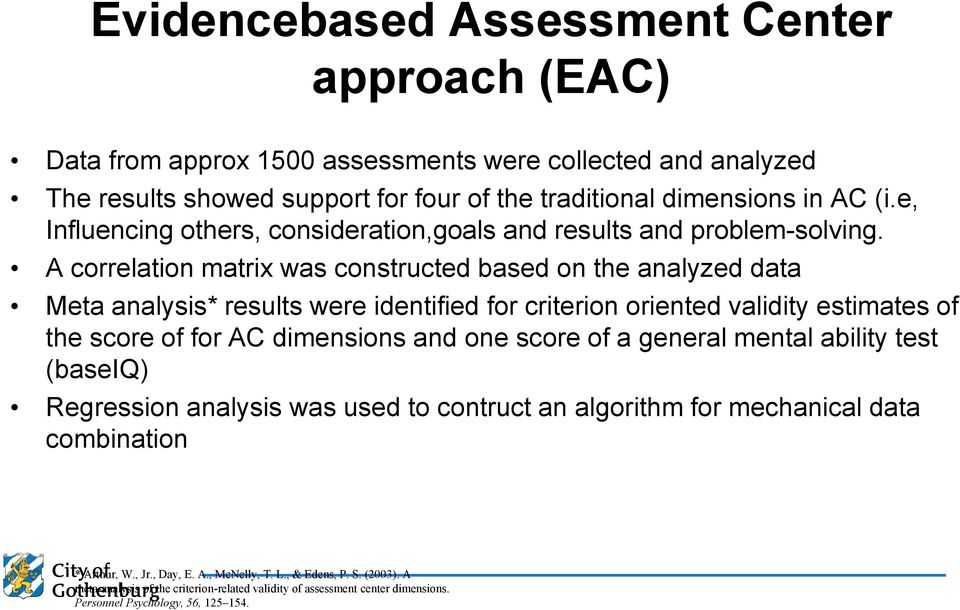 A correlation matrix was constructed based on the analyzed data Meta analysis* results were identified for criterion oriented validity estimates of the score of for AC dimensions and one