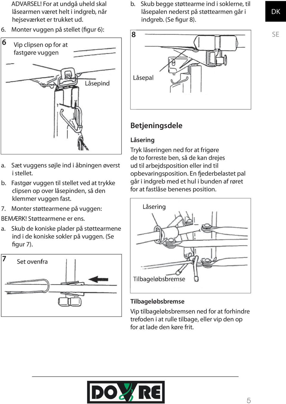 7. Monter støttearmene på vuggen: BEMÆRK! Støttearmene er ens. a. Skub de koniske plader på støttearmene ind i de koniske sokler på vuggen. (Se figur 7).