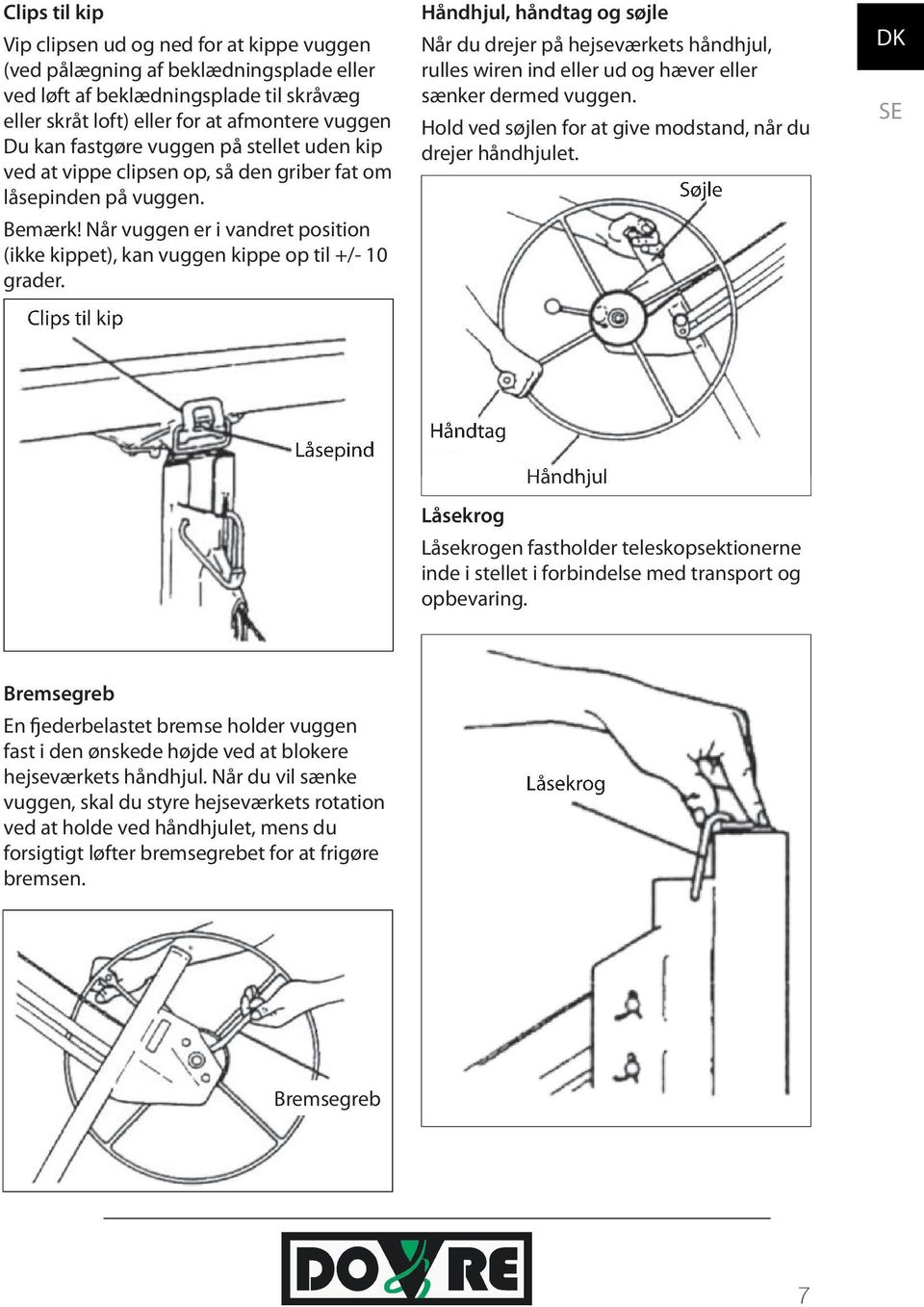 Clips til kip Håndhjul, håndtag og søjle Når du drejer på hejseværkets håndhjul, rulles wiren ind eller ud og hæver eller sænker dermed vuggen.