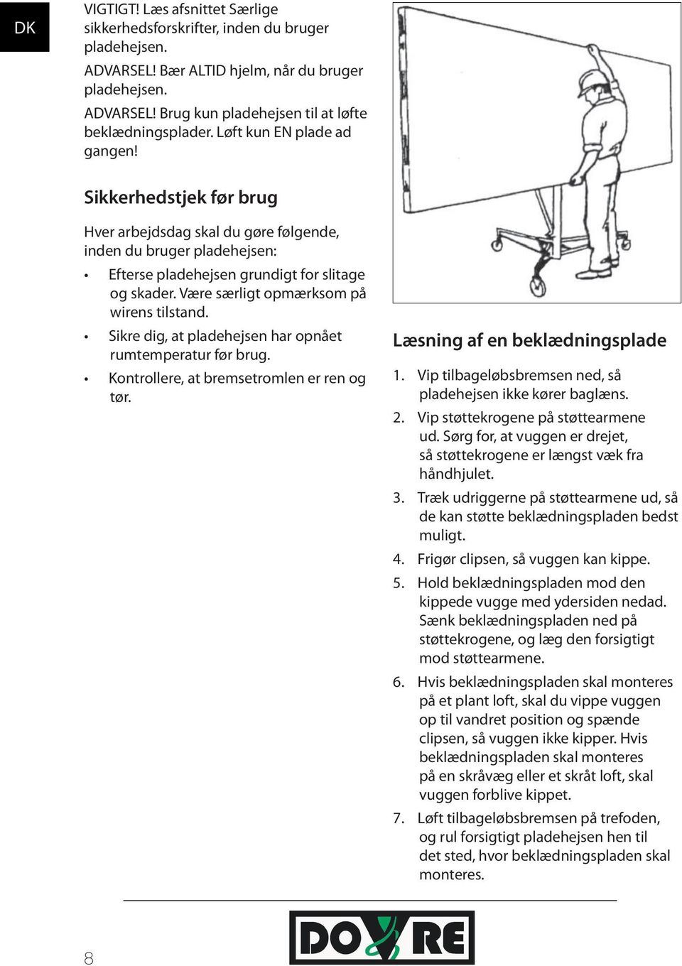 Være særligt opmærksom på wirens tilstand. Sikre dig, at pladehejsen har opnået rumtemperatur før brug. Kontrollere, at bremsetromlen er ren og tør. Læsning af en beklædningsplade 1.