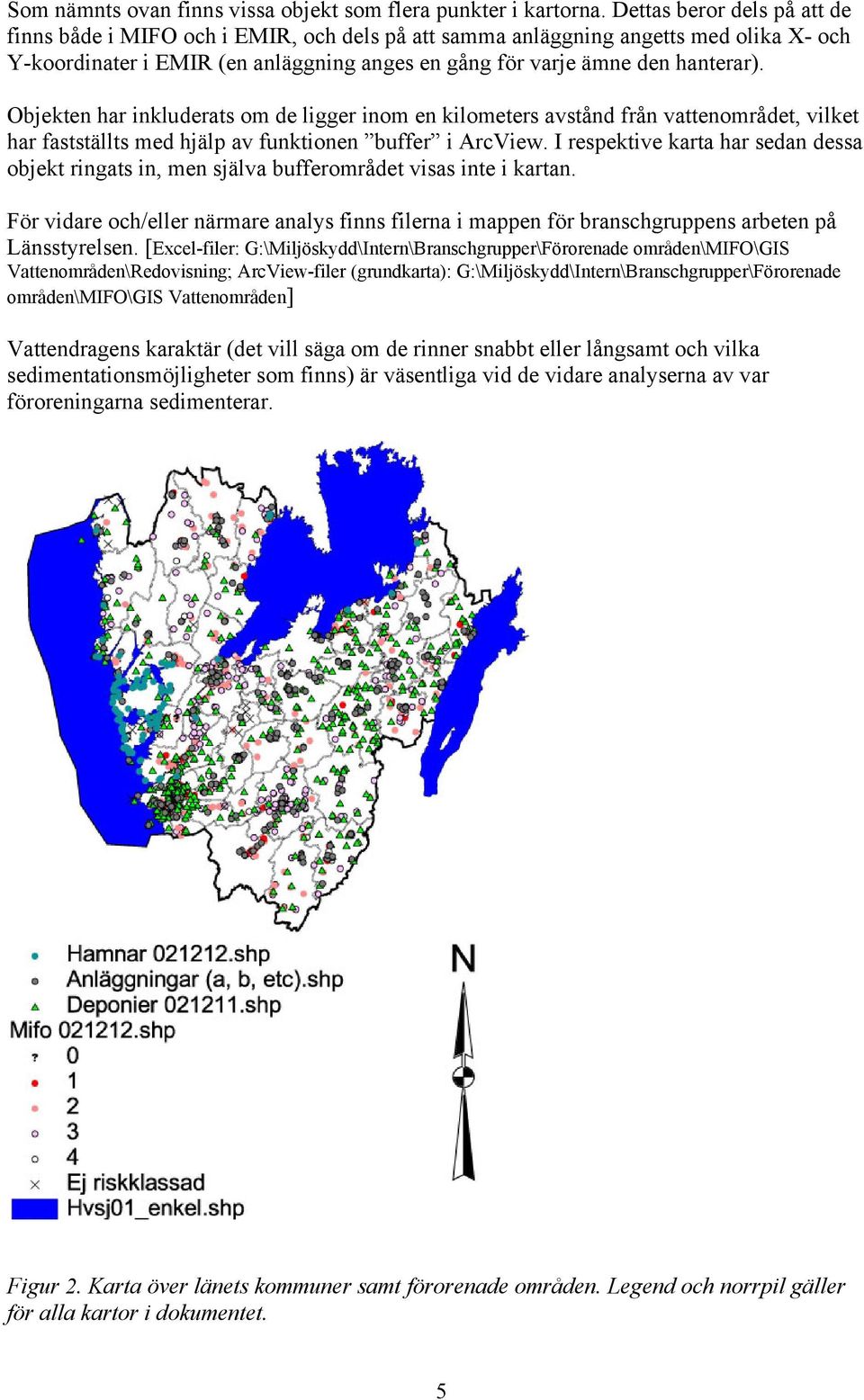 Objekten har inkluderats om de ligger inom en kilometers avstånd från vattenområdet, vilket har fastställts med hjälp av funktionen buffer i ArcView.