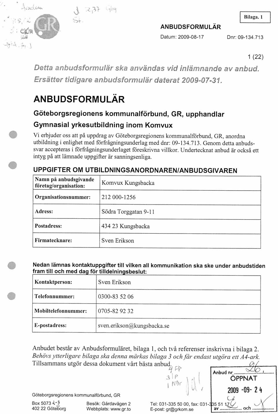 Tillsammans utgör dessa dokument vårt bästa anbud. Behövs ytterligare bilaga ska denna märkas bilaga 3 och far endast utgöra ett A4-ark. E-postadress: sven. erikson(kungsbacka.