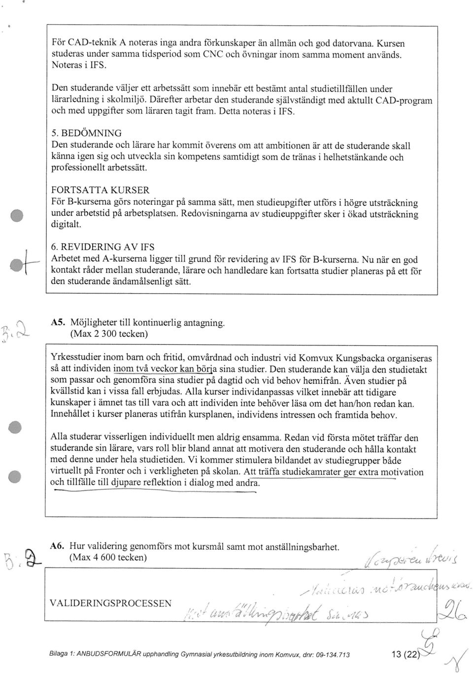 kompetens samtidigt som de tränas i helhetstänkande och professionellt arbetssätt. 5.