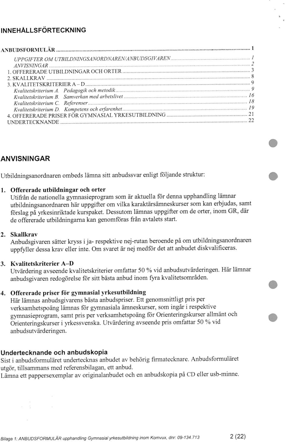 V 1 Kvalitetskriterium C Referenser 18 ANBUDSFORMULÄR 1 INNEHÅLLSFÖRTECKNING Bilaga 1: ANBUDSFORMULÄF?