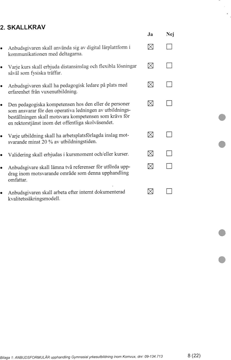 träffar. Anbudsgivaren skall ha pedagogisk ledare på plats med Ja Nej 2. SKALLKRAV Bilaga 1: ANBUDSFORMULÄR upphandllng Gymnasial yrkesutbildning inom Komvux.