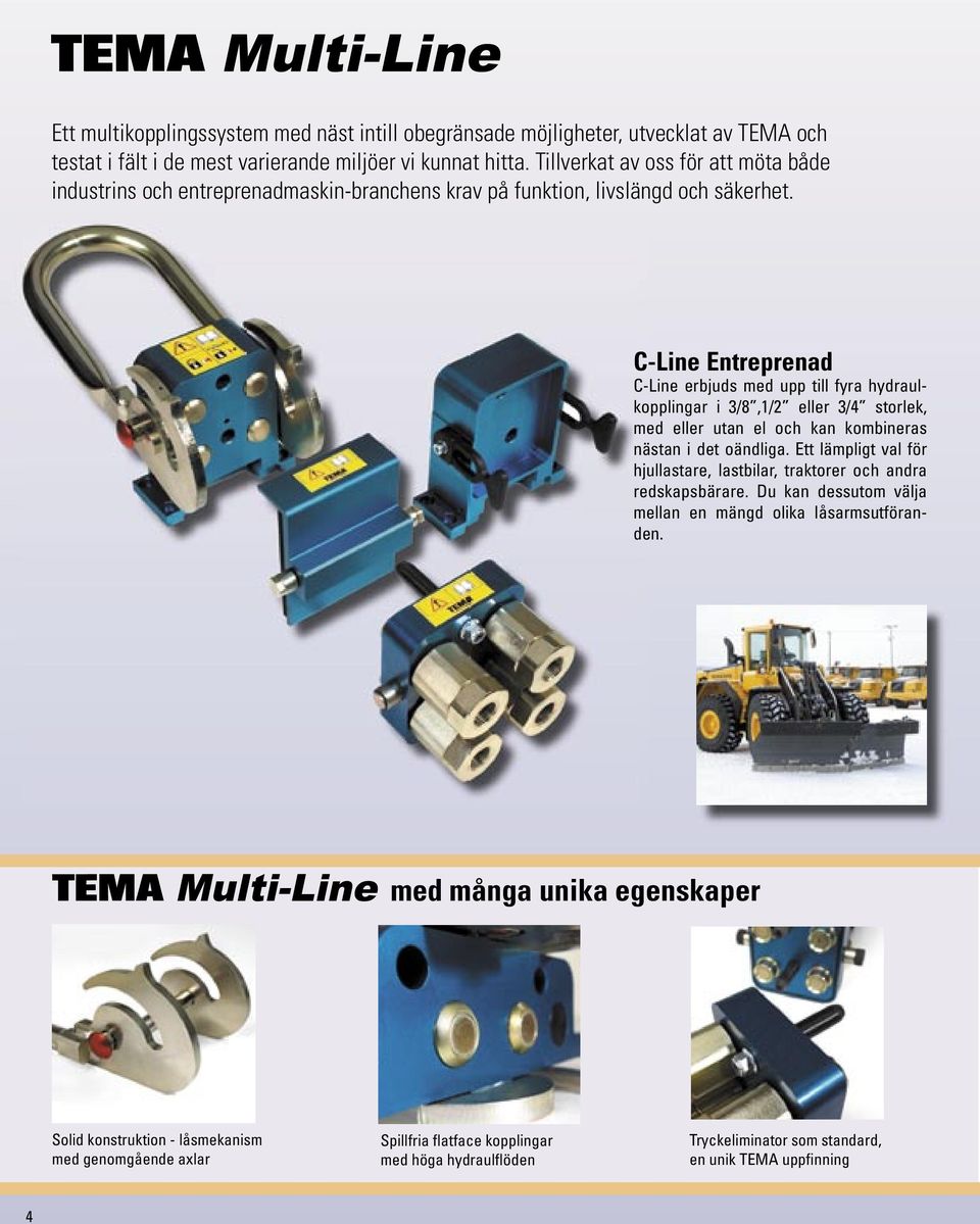 C-Line Entreprenad C-Line erbjuds med upp till fyra hydraulkopplingar i 3/8,/ eller 3/ storlek, med eller utan el och kan kombineras nästan i det oändliga.