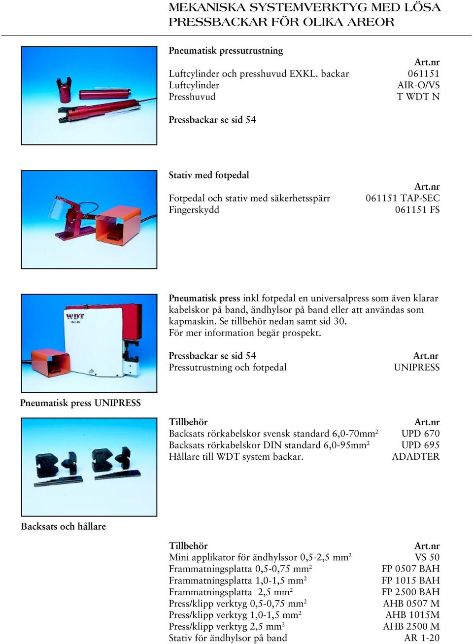 nr 061151 TAP-SEC 061151 FS Pneumatisk press inkl fotpedal en universalpress som även klarar kabelskor på band, ändhylsor på band eller att användas som kapmaskin. Se tillbehör nedan samt sid 30.