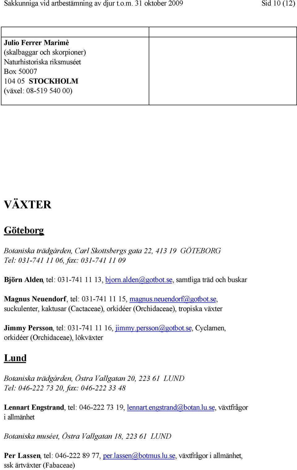 31 oktober 2009 Sid 10 (12) Julio Ferrer Marimè (skalbaggar och skorpioner) Naturhistoriska riksmuséet (växel: 08-519 540 00) VÄXTER Göteborg Botaniska trädgården, Carl Skottsbergs gata 22, 413 19