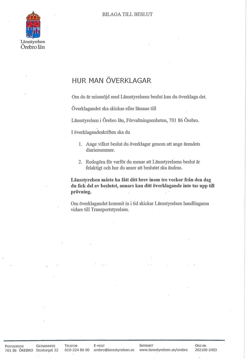 Ange vilket beslut du överldagar genom att ange ärendets diarienummer. 2. Redogöra för varför du menar att Länsstyrelsens beslut är felaktigt och hur dtl anser att beslutet ska ändras.