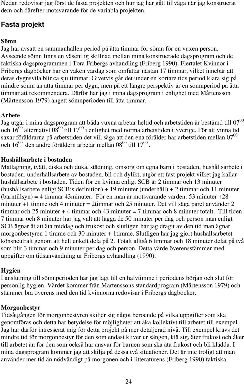 Avseende sömn finns en väsentlig skillnad mellan mina konstruerade dagsprogram och de faktiska dagsprogrammen i Tora Fribergs avhandling (Friberg 1990).