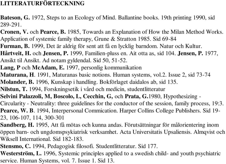 Natur och Kultur. Hårtveit, H. och Jensen, P. 1999, Familien-pluss en. Ait otta as, sid 104. Jensen, P. 1977, Ansikt til Ansikt. Ad notam gyldendal. Sid 50, 51-52. Lang, P och McAdam, E.