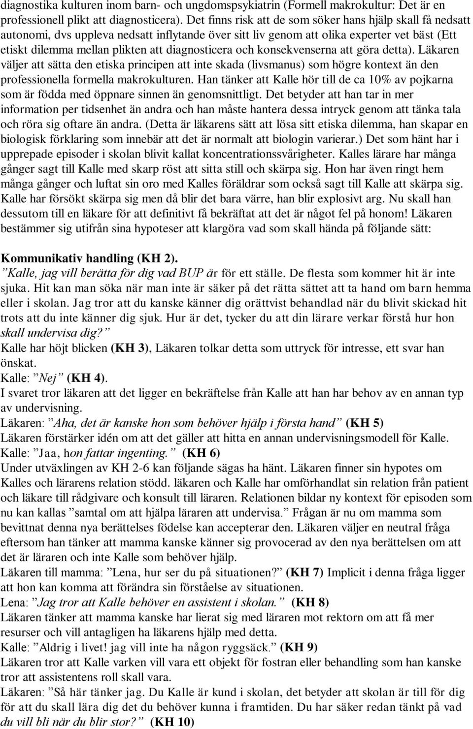 diagnosticera och konsekvenserna att göra detta). Läkaren väljer att sätta den etiska principen att inte skada (livsmanus) som högre kontext än den professionella formella makrokulturen.