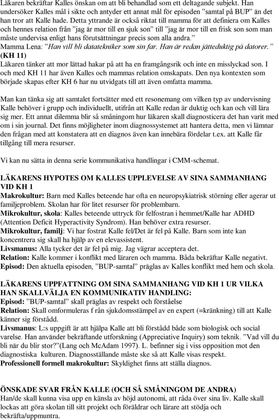 förutsättningar precis som alla andra. Mamma Lena: Han vill bli datatekniker som sin far. Han är redan jätteduktig på datorer.