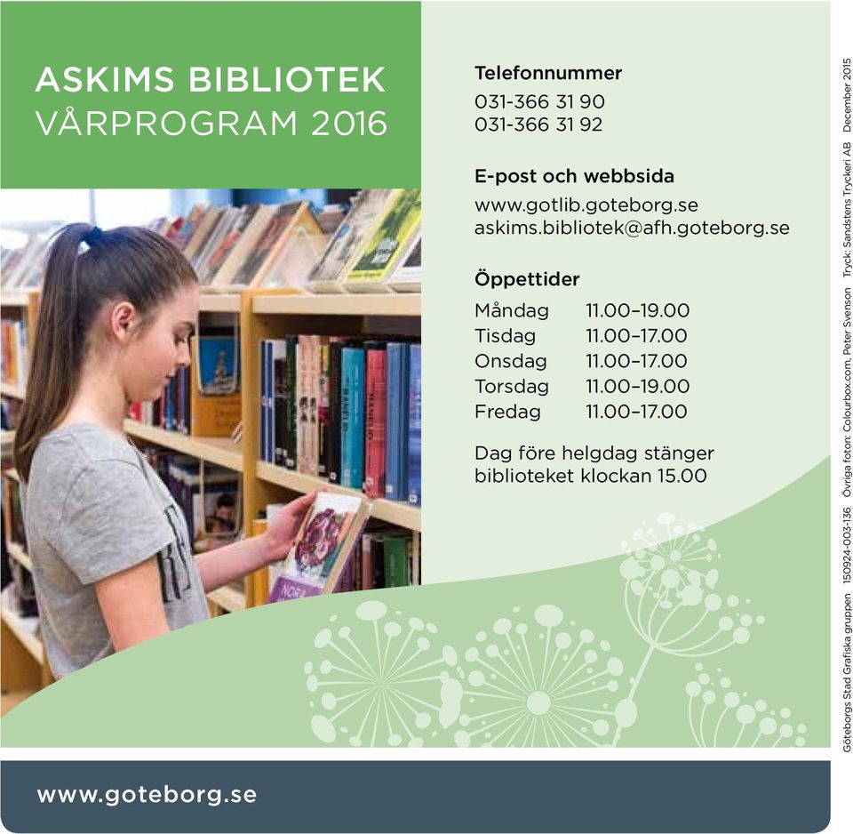 00 19.00 Fredag 11.00 17.00 Dag före helgdag stänger biblioteket klockan 15.