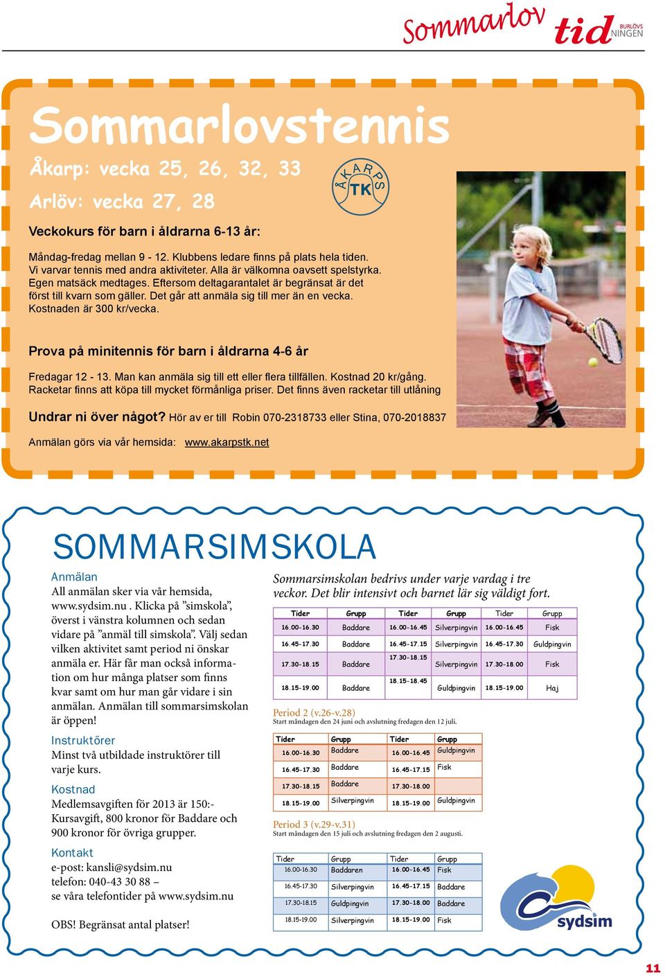 Det går att anmäla sig till mer än en vecka. Kostnaden är 300 kr/vecka. Prova på minitennis för barn i åldrarna 4-6 år Fredagar 12-13. Man kan anmäla sig till ett eller flera tillfällen.