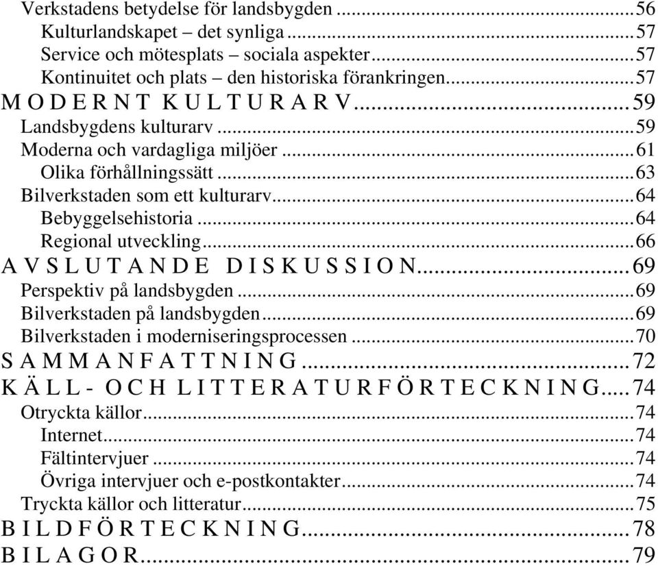 ..64 Regional utveckling...66 A V S L U T A N D E D I S K U S S I O N...69 Perspektiv på landsbygden...69 Bilverkstaden på landsbygden...69 Bilverkstaden i moderniseringsprocessen.