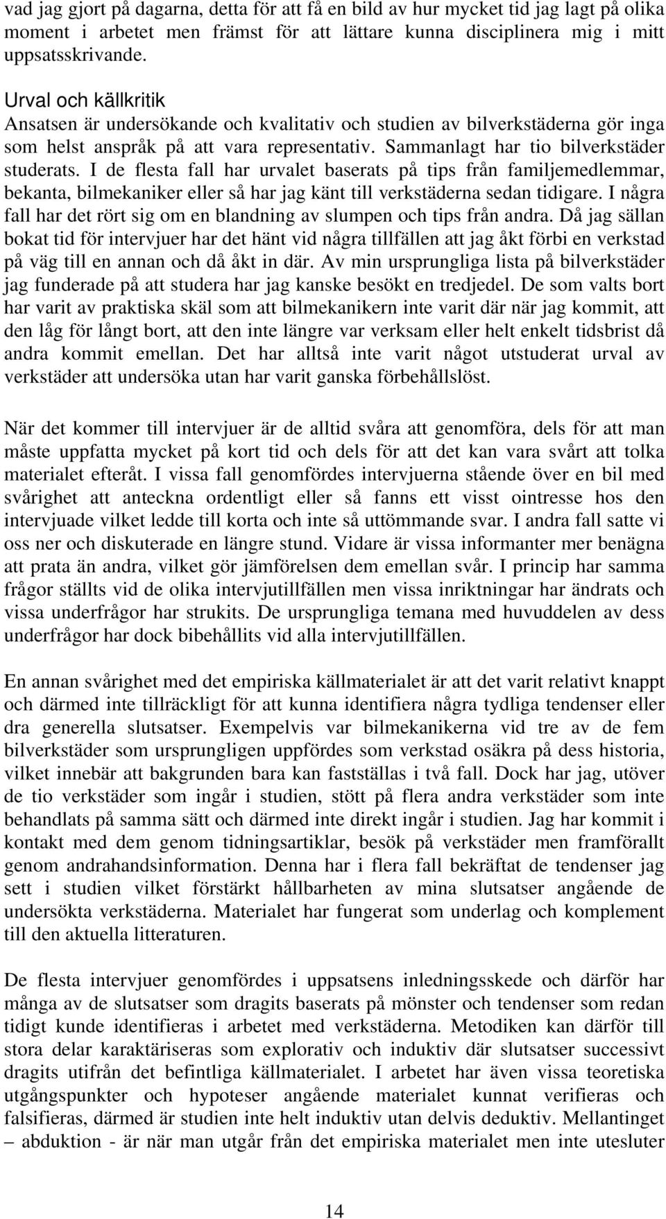 I de flesta fall har urvalet baserats på tips från familjemedlemmar, bekanta, bilmekaniker eller så har jag känt till verkstäderna sedan tidigare.