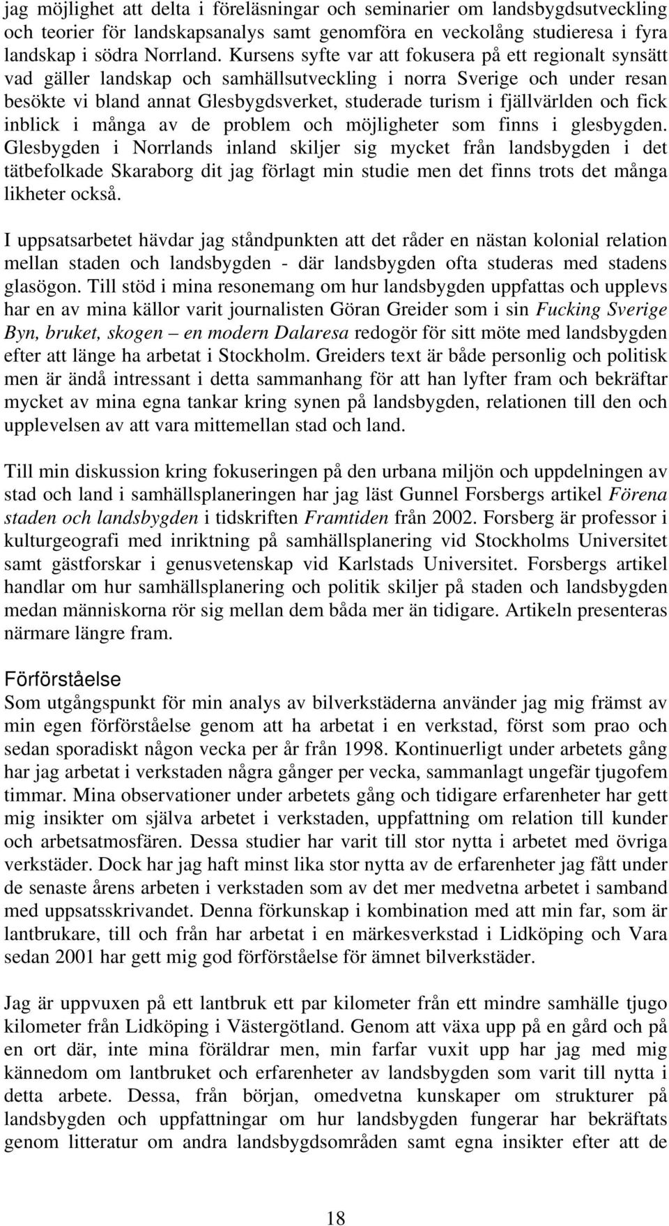 fjällvärlden och fick inblick i många av de problem och möjligheter som finns i glesbygden.