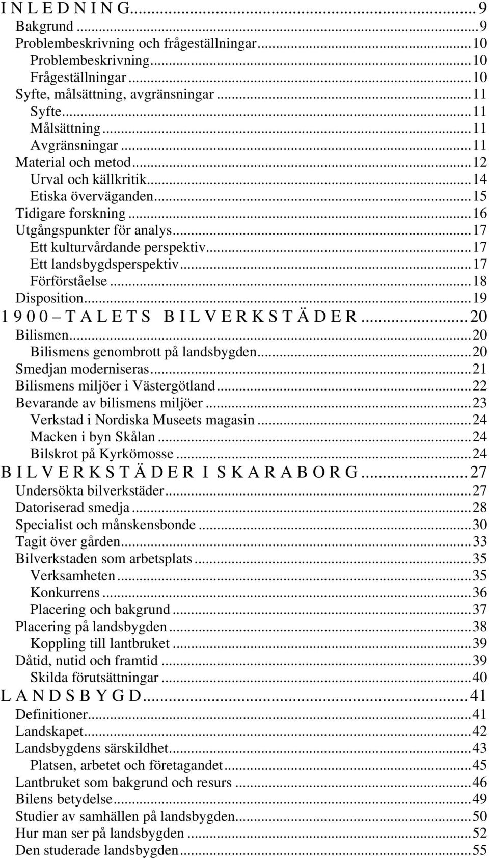 ..17 Ett landsbygdsperspektiv...17 Förförståelse...18 Disposition...19 1 9 0 0 T A L E T S B I L V E R K S T Ä D E R...20 Bilismen...20 Bilismens genombrott på landsbygden...20 Smedjan moderniseras.