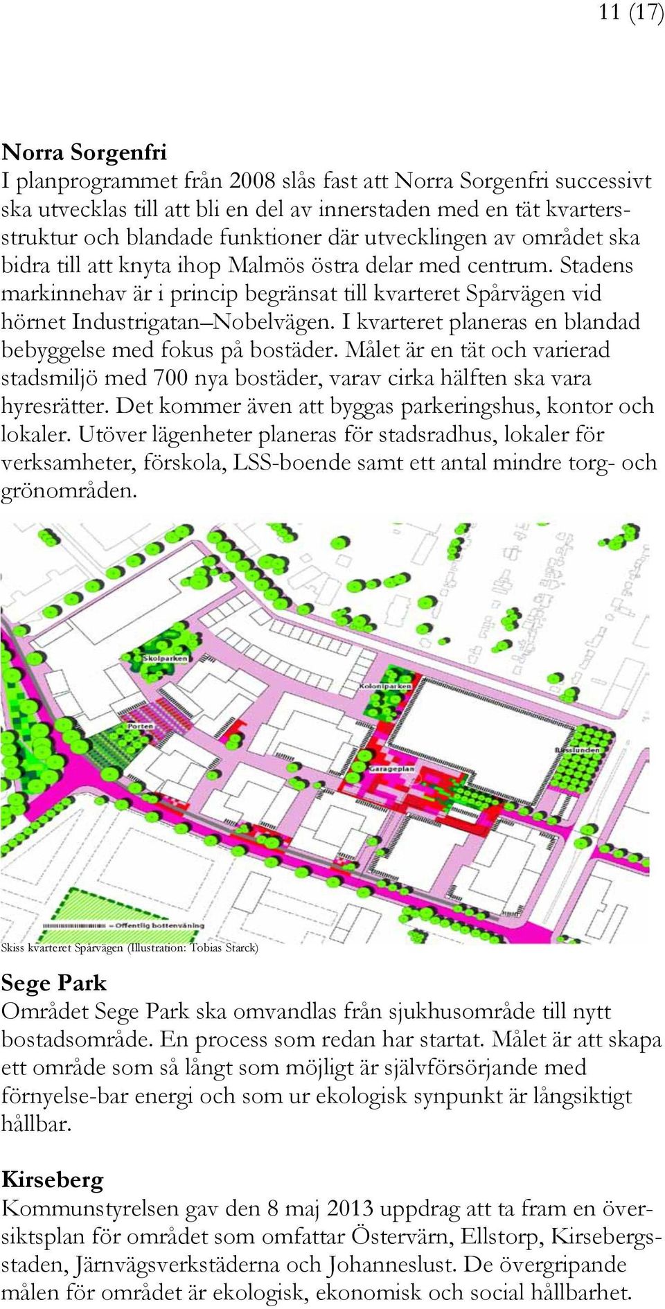 I kvarteret planeras en blandad bebyggelse med fokus på bostäder. Målet är en tät och varierad stadsmiljö med 700 nya bostäder, varav cirka hälften ska vara hyresrätter.