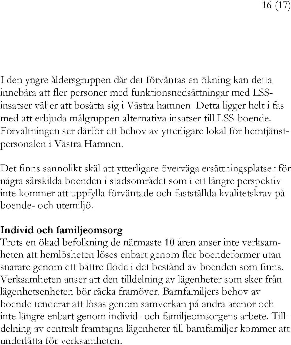 Det finns sannolikt skäl att ytterligare överväga ersättningsplatser för några särskilda boenden i stadsområdet som i ett längre perspektiv inte kommer att uppfylla förväntade och fastställda