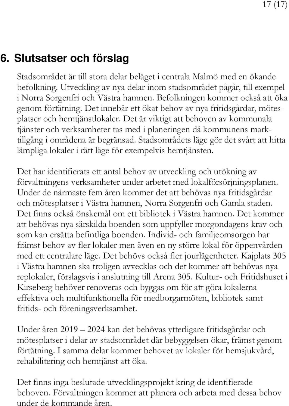 Det innebär ett ökat behov av nya fritidsgårdar, mötesplatser och hemtjänstlokaler.