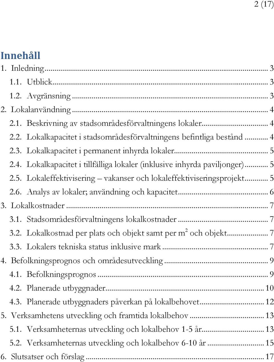 .. 5 2.6. Analys av lokaler; användning och kapacitet... 6 3. Lokalkostnader... 7 3.1. Stadsområdesförvaltningens lokalkostnader... 7 3.2. Lokalkostnad per plats och objekt samt per m 2 och objekt.