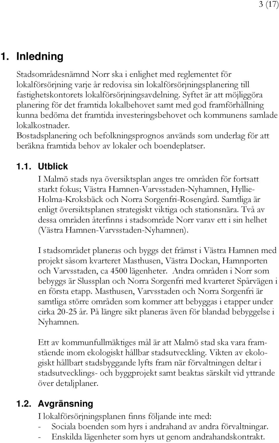 Bostadsplanering och befolkningsprognos används som underlag för att beräkna framtida behov av lokaler och boendeplatser. 1.