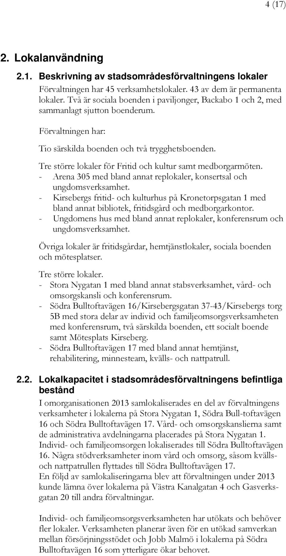 Tre större lokaler för Fritid och kultur samt medborgarmöten. - Arena 305 med bland annat replokaler, konsertsal och ungdomsverksamhet.