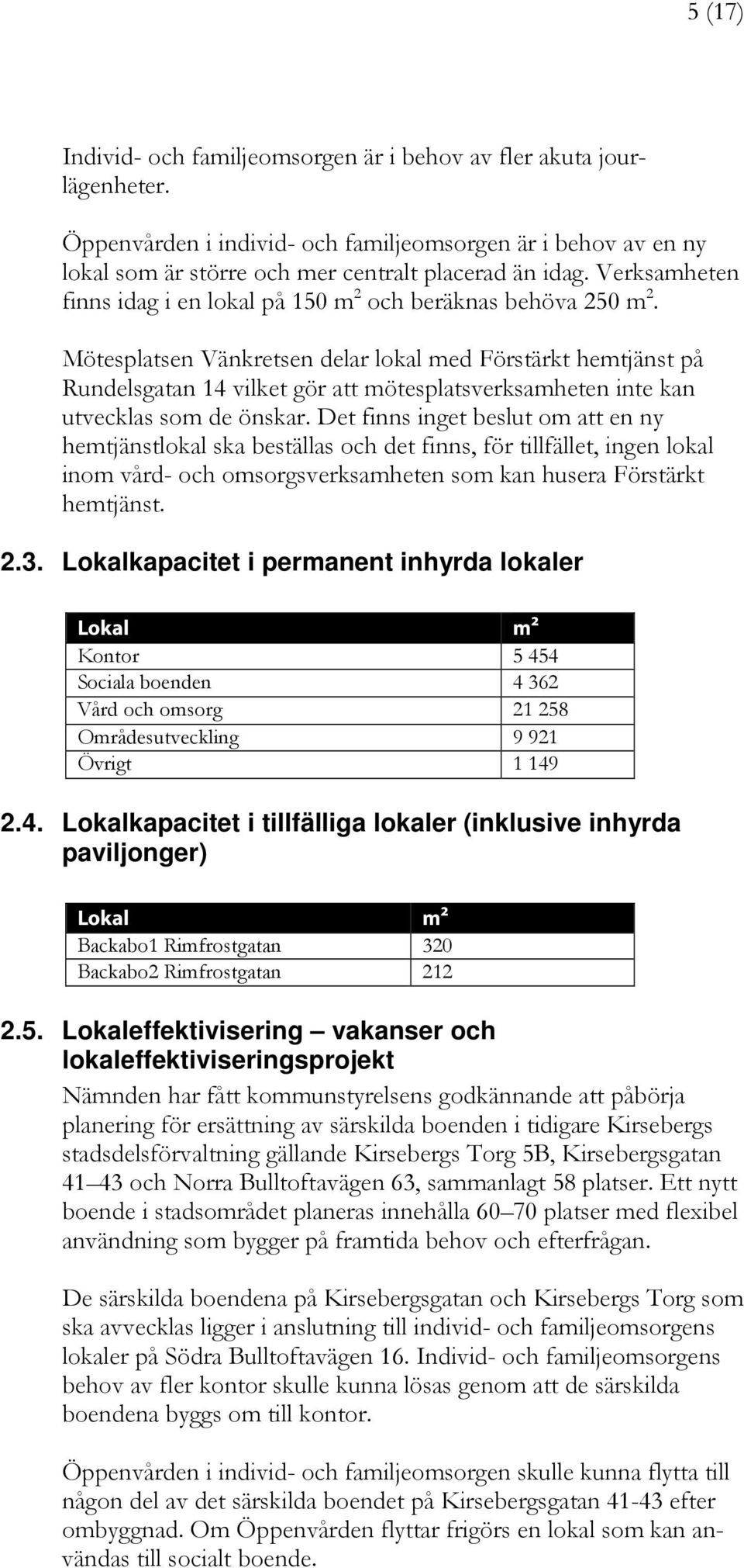 Mötesplatsen Vänkretsen delar lokal med Förstärkt hemtjänst på Rundelsgatan 14 vilket gör att mötesplatsverksamheten inte kan utvecklas som de önskar.