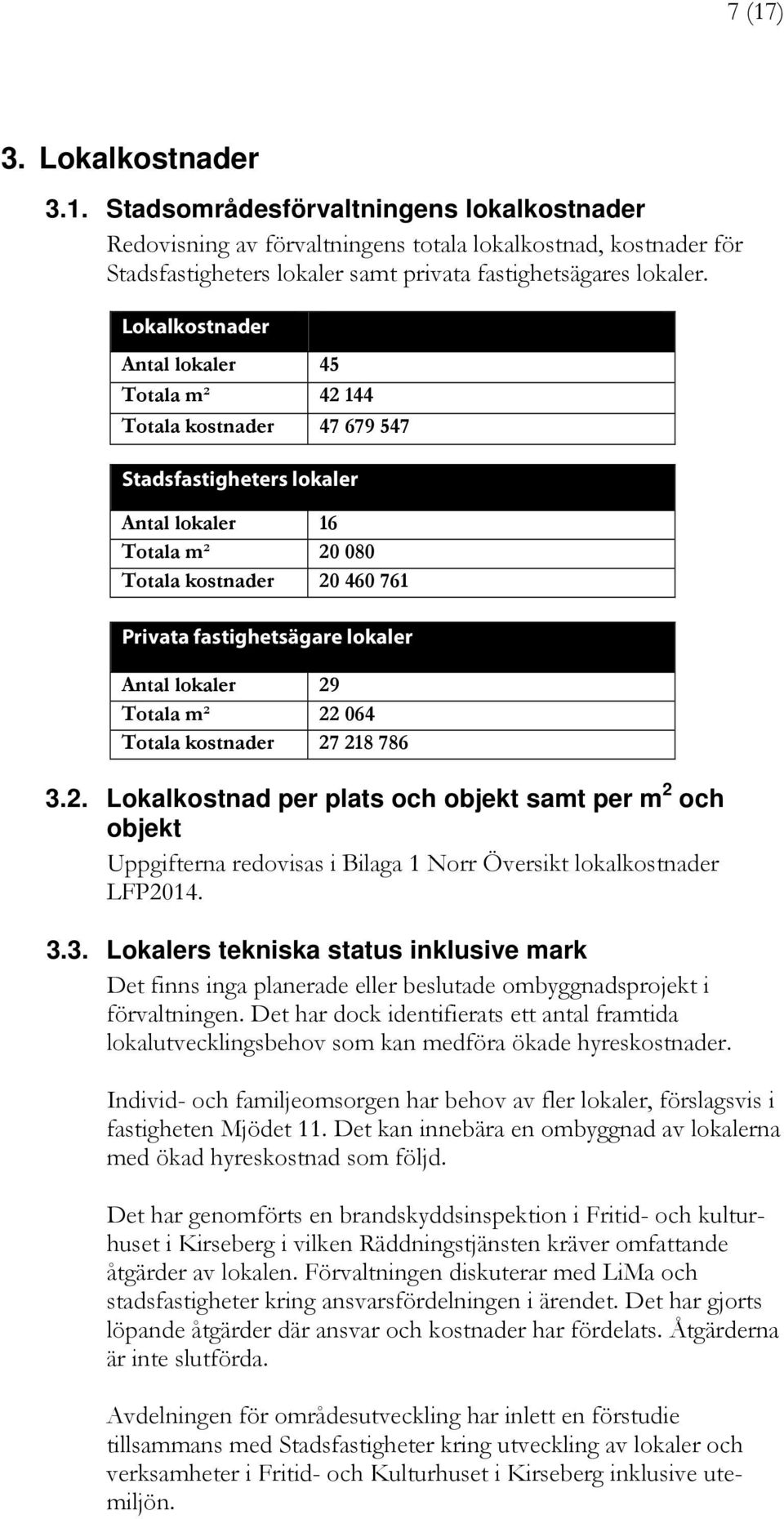 Antal lokaler 29 Totala m² 22 064 Totala kostnader 27 218 786 3.2. Lokalkostnad per plats och objekt samt per m 2 och objekt Uppgifterna redovisas i Bilaga 1 Norr Översikt lokalkostnader LFP2014. 3.3. Lokalers tekniska status inklusive mark Det finns inga planerade eller beslutade ombyggnadsprojekt i förvaltningen.