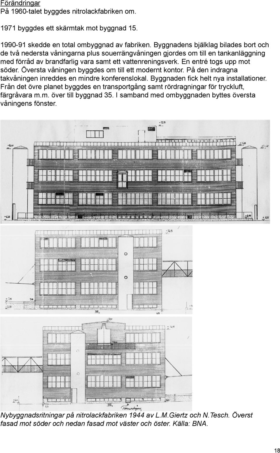 En entré togs upp mot söder. Översta våningen byggdes om till ett modernt kontor. På den indragna takvåningen inreddes en mindre konferenslokal. Byggnaden fick helt nya installationer.