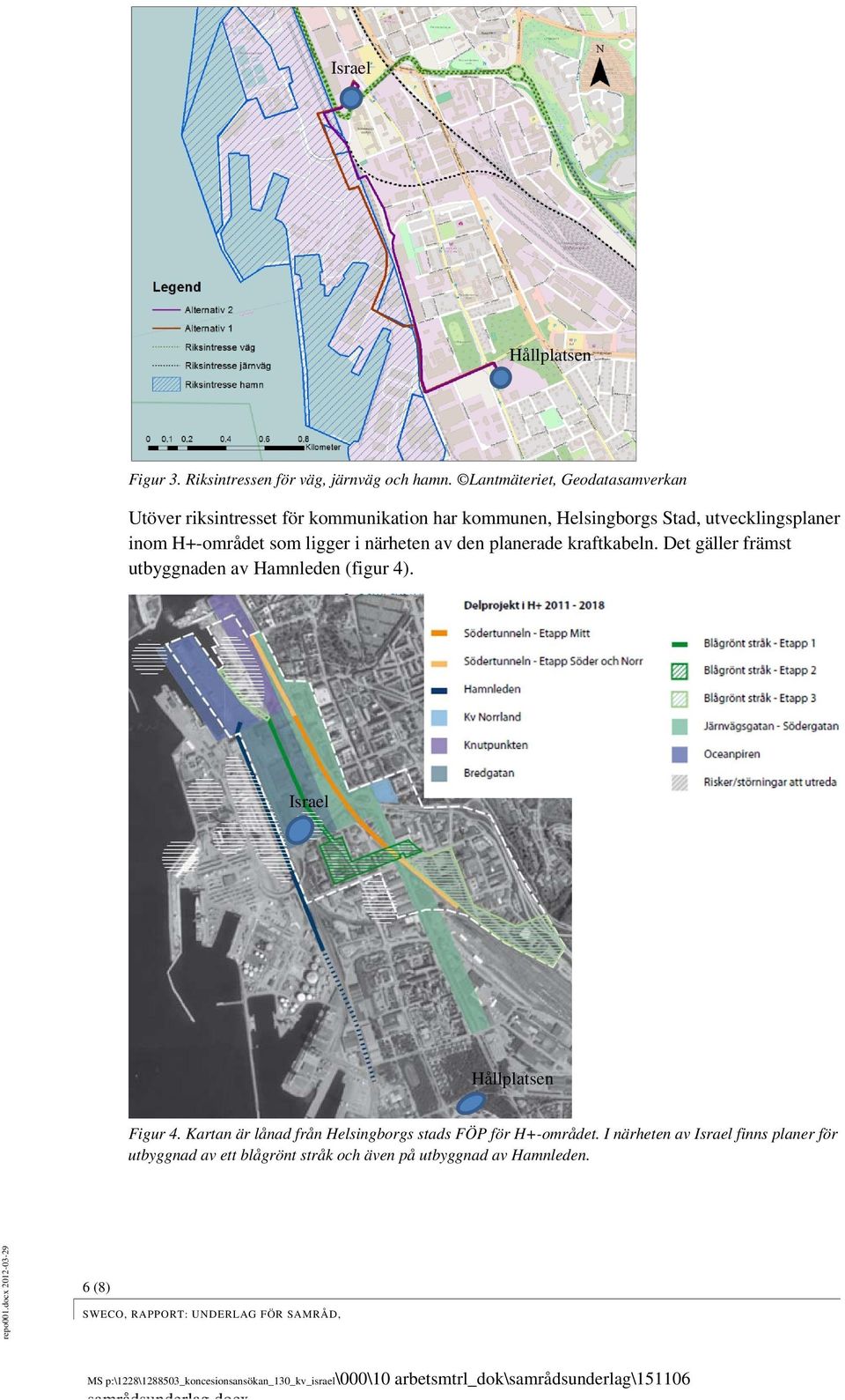 den planerade kraftkabeln. Det gäller främst utbyggnaden av Hamnleden (figur 4). Israel Hållplatsen repo001.docx 2012-03-29 Figur 4.