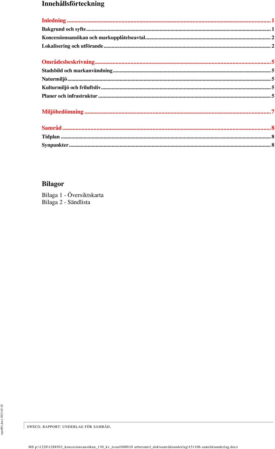 .. 5 Kulturmiljö och friluftsliv... 5 Planer och infrastruktur... 5 Miljöbedömning... 7 Samråd.