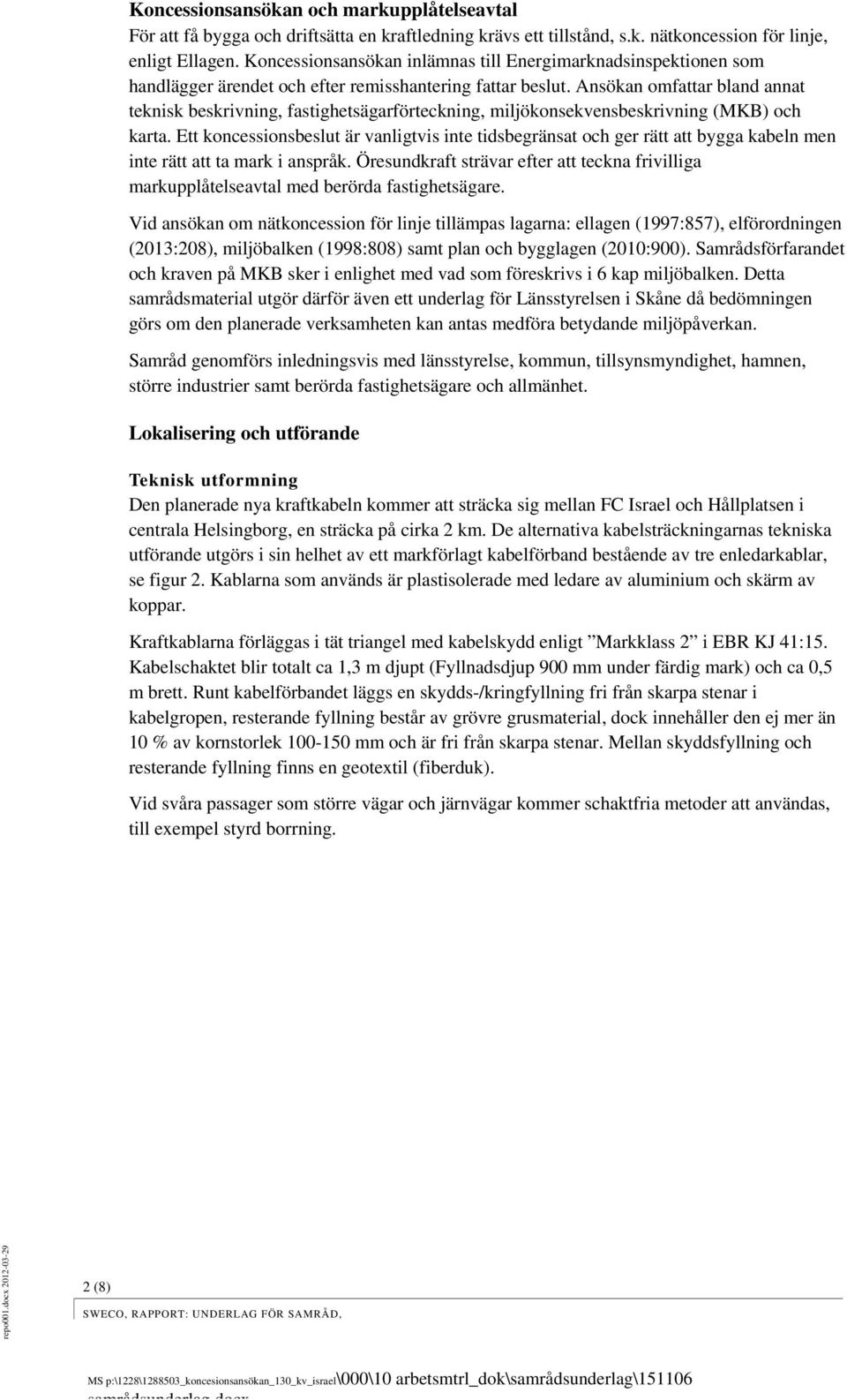 Ansökan omfattar bland annat teknisk beskrivning, fastighetsägarförteckning, miljökonsekvensbeskrivning (MKB) och karta.