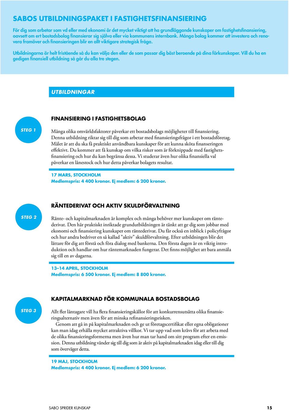 Utbildningarna är helt fristående så du kan välja den eller de som passar dig bäst beroende på dina förkunskaper. Vill du ha en gedigen finansiell utbildning så går du alla tre stegen.