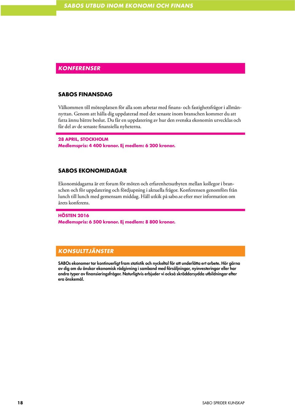 Du får en uppdatering av hur den svenska ekonomin utvecklas och får del av de senaste finansiella nyheterna. 28 APRIL, STOCKHOLM Medlemspris: 4 400 kronor. Ej medlem: 6 200 kronor.