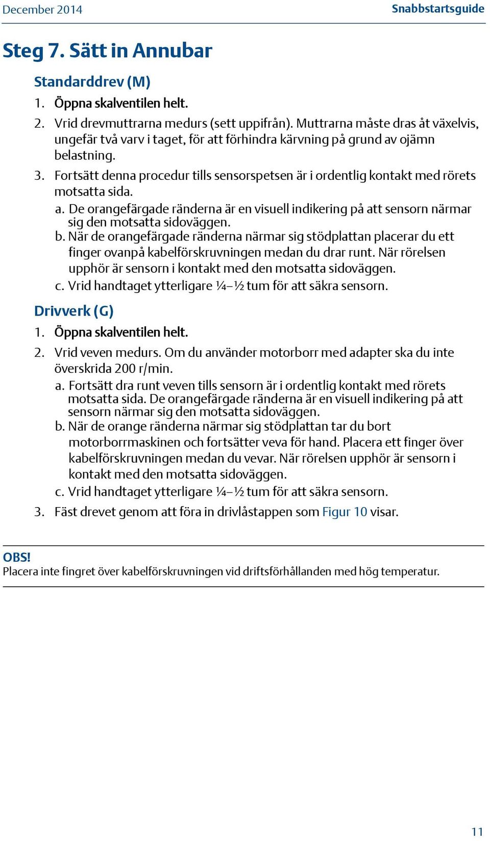 Fortsätt denna procedur tills sensorspetsen är i ordentlig kontakt med rörets motsatta sida. a. De orangefärgade ränderna är en visuell indikering på att sensorn närmar sig den motsatta sidoväggen. b.