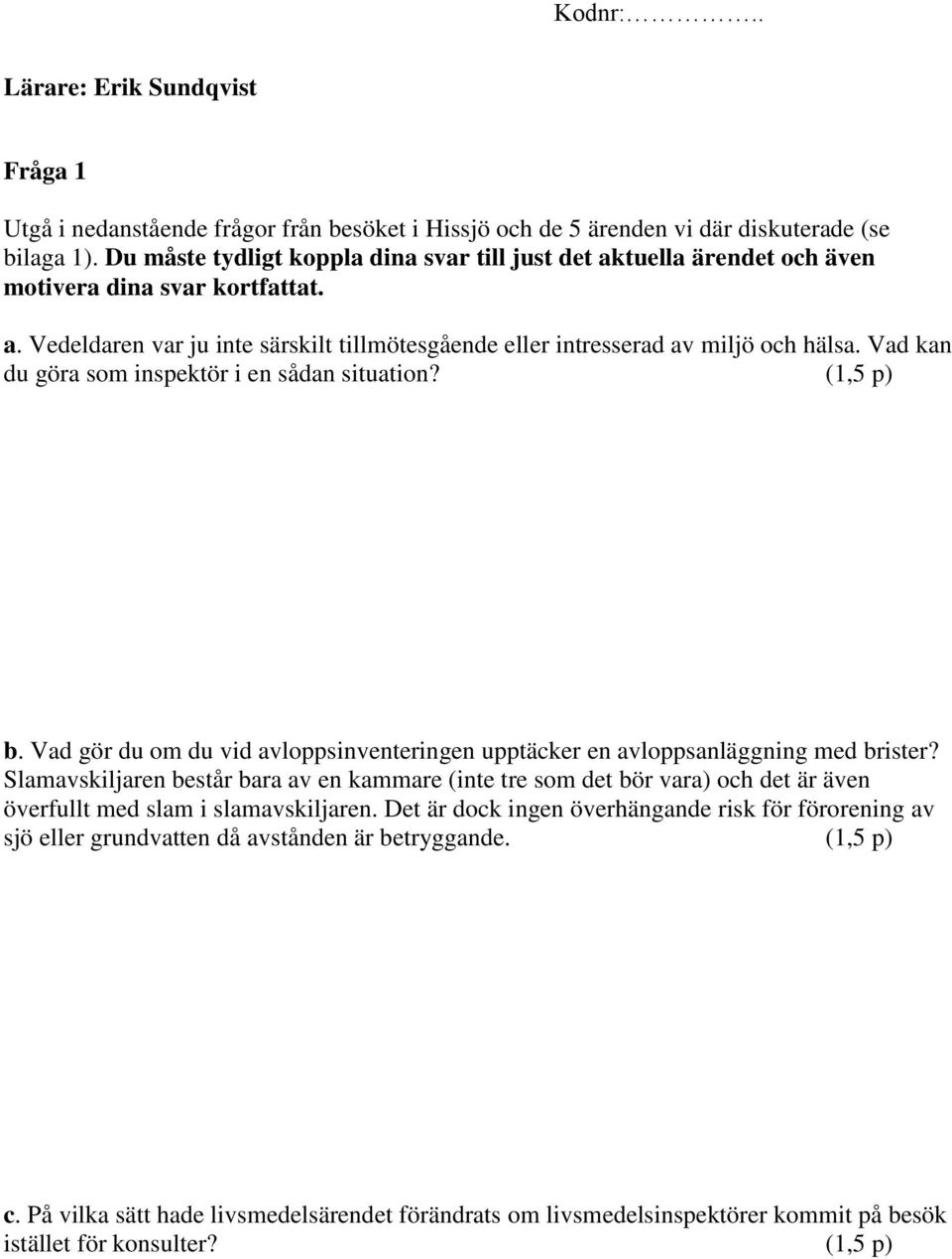 Vad kan du göra som inspektör i en sådan situation? (1,5 p) b. Vad gör du om du vid avloppsinventeringen upptäcker en avloppsanläggning med brister?