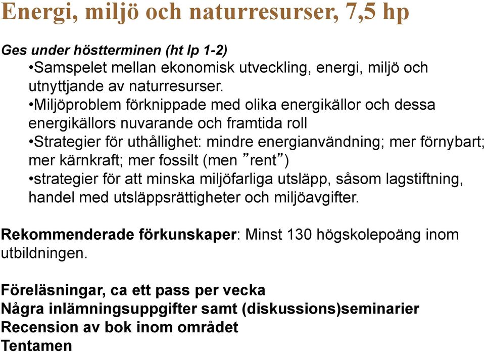 kärnkraft; mer fossilt (men rent ) strategier för att minska miljöfarliga utsläpp, såsom lagstiftning, handel med utsläppsrättigheter och miljöavgifter.