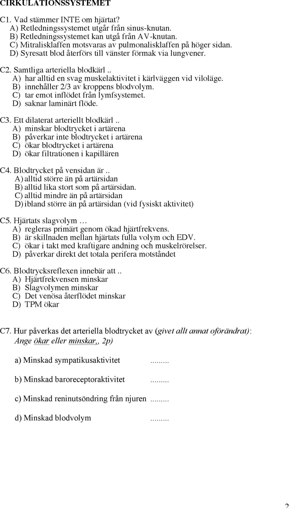 . A) har alltid en svag muskelaktivitet i kärlväggen vid viloläge. B) innehåller 2/3 av kroppens blodvolym. C) tar emot inflödet från lymfsystemet. D) saknar laminärt flöde. C3.