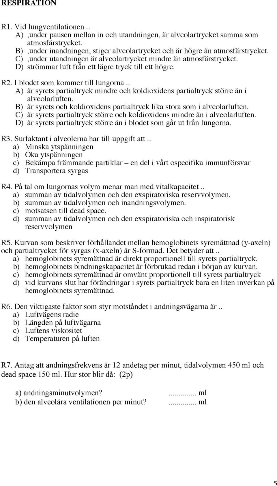 R2. I blodet som kommer till lungorna.. A) är syrets partialtryck mindre och koldioxidens partialtryck större än i alveolarluften.