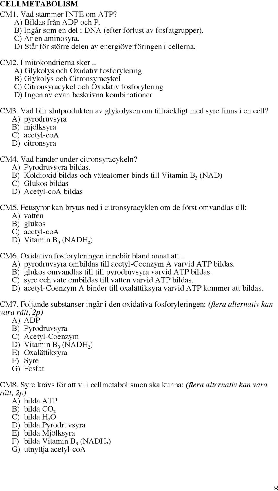 . A) Glykolys och Oxidativ fosforylering B) Glykolys och Citronsyracykel C) Citronsyracykel och Oxidativ fosforylering D) Ingen av ovan beskrivna kombinationer CM3.