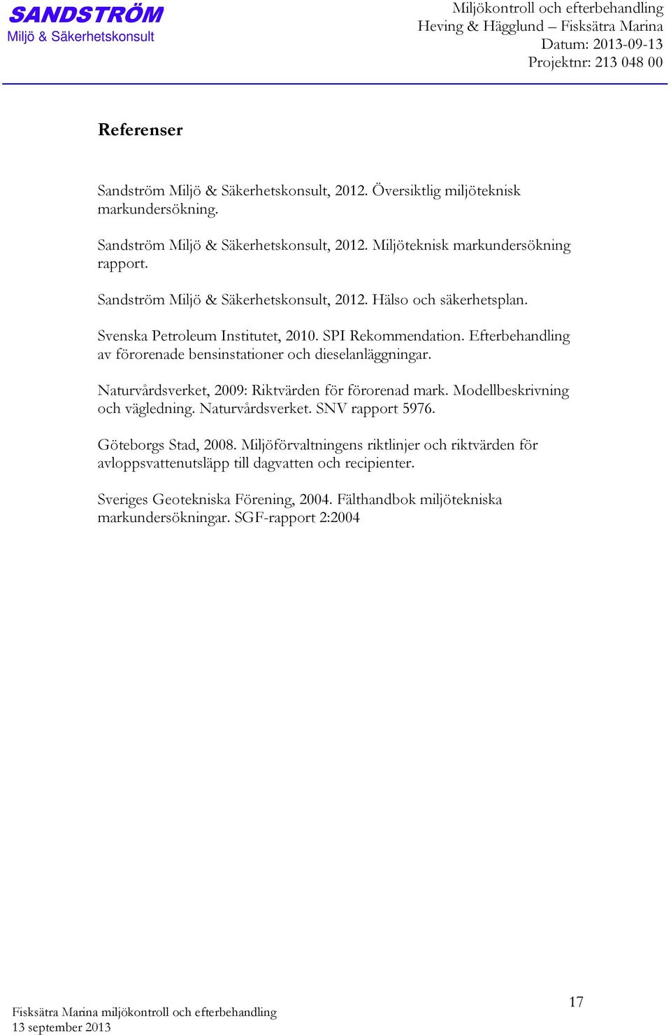 Efterbehandling av förorenade bensinstationer och dieselanläggningar. Naturvårdsverket, 2009: Riktvärden för förorenad mark. Modellbeskrivning och vägledning. Naturvårdsverket. SNV rapport 5976.