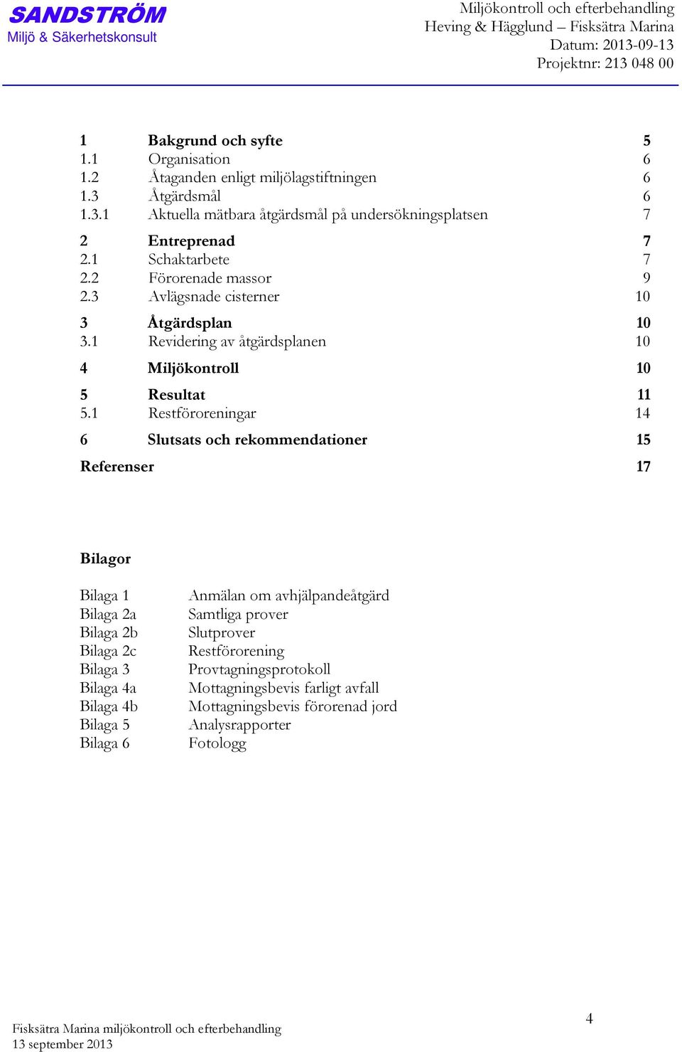 3 Avlägsnade cisterner 10 3 Åtgärdsplan 10 3.1 Revidering av åtgärdsplanen 10 4 Miljökontroll 10 5 Resultat 11 5.