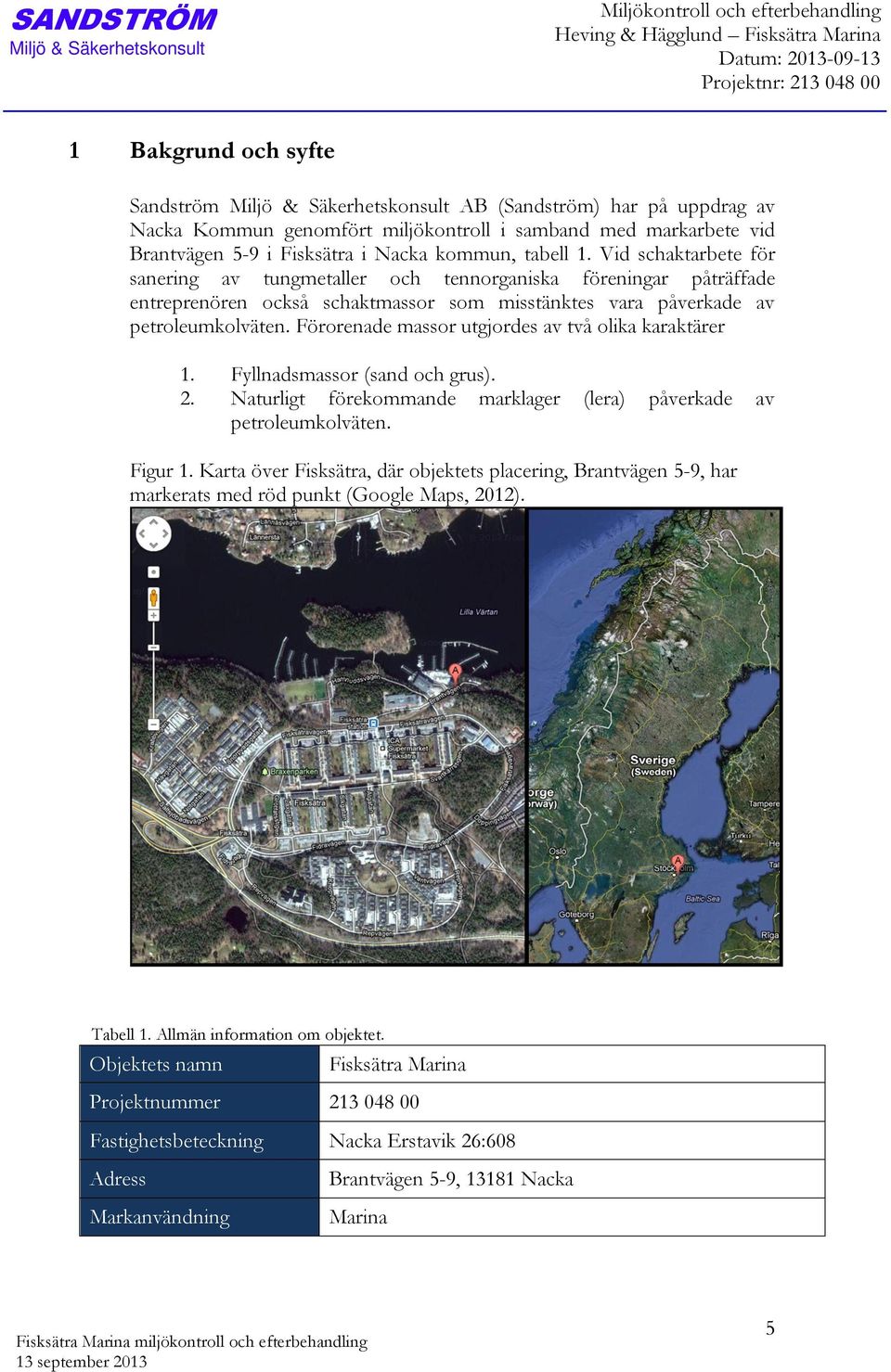 Vid schaktarbete för sanering av tungmetaller och tennorganiska föreningar påträffade entreprenören också schaktmassor som misstänktes vara påverkade av petroleumkolväten.