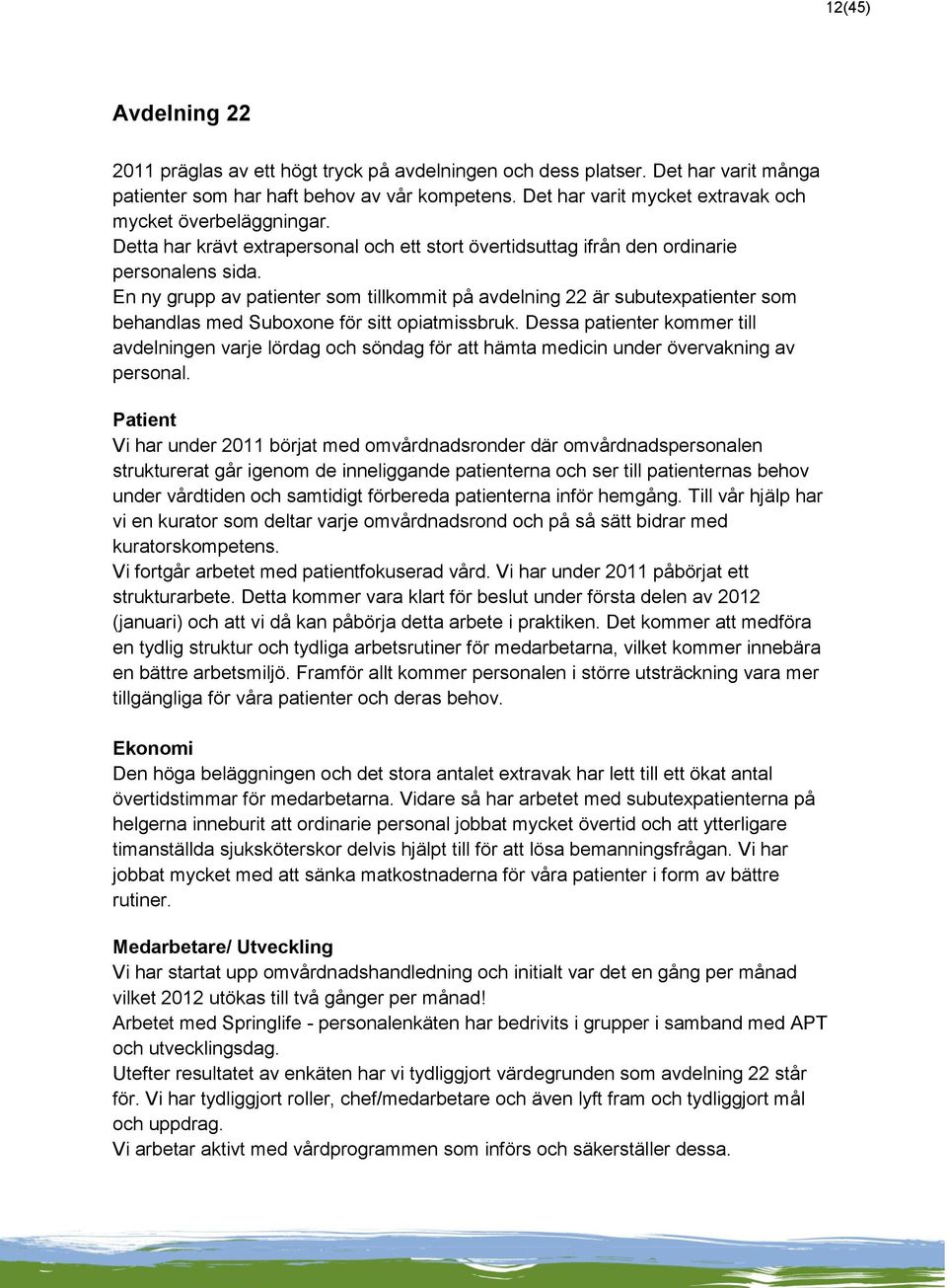 En ny grupp av patienter som tillkommit på avdelning 22 är subutexpatienter som behandlas med Suboxone för sitt opiatmissbruk.