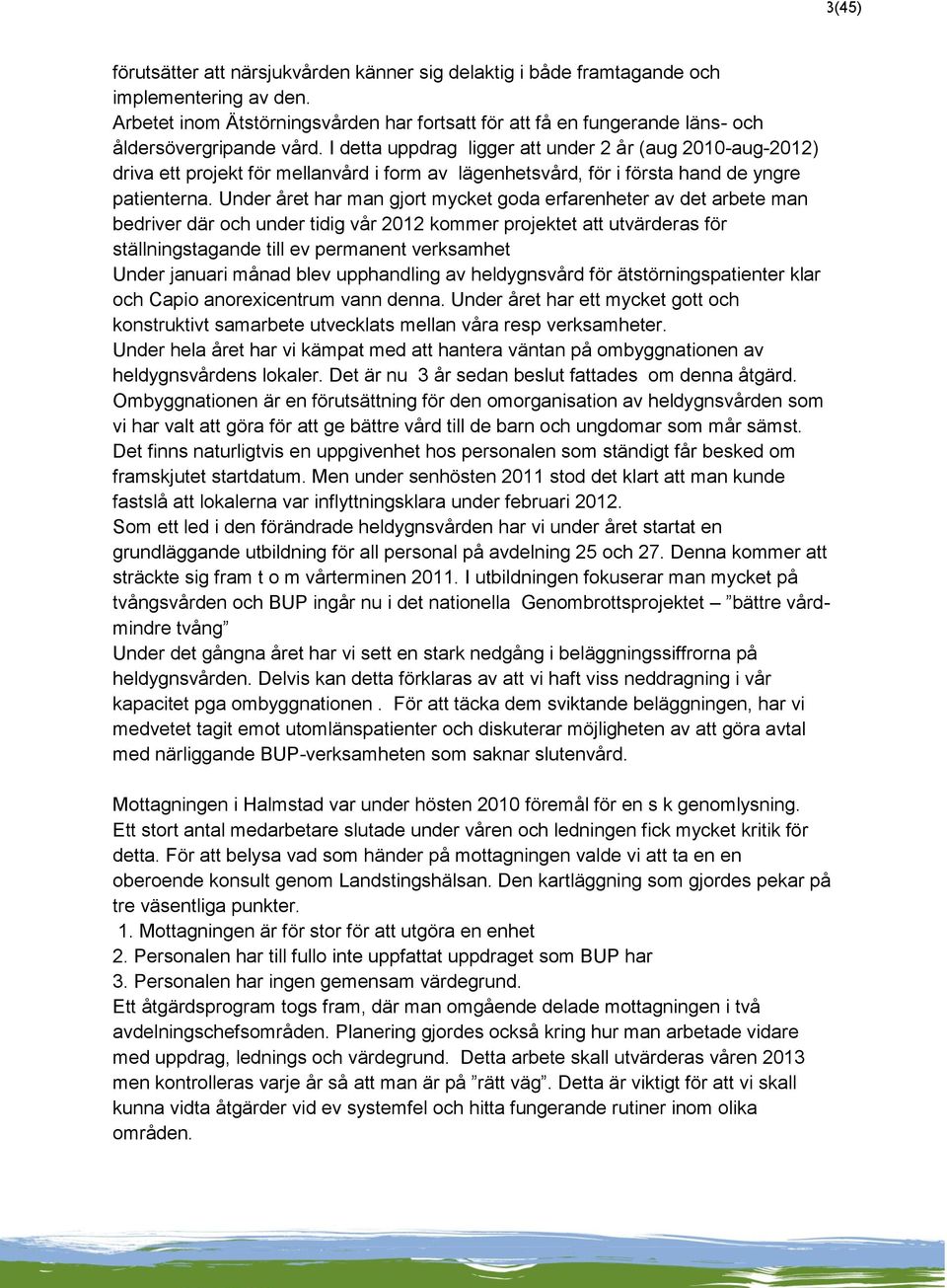 I detta uppdrag ligger att under 2 år (aug 2010-aug-2012) driva ett projekt för mellanvård i form av lägenhetsvård, för i första hand de yngre patienterna.