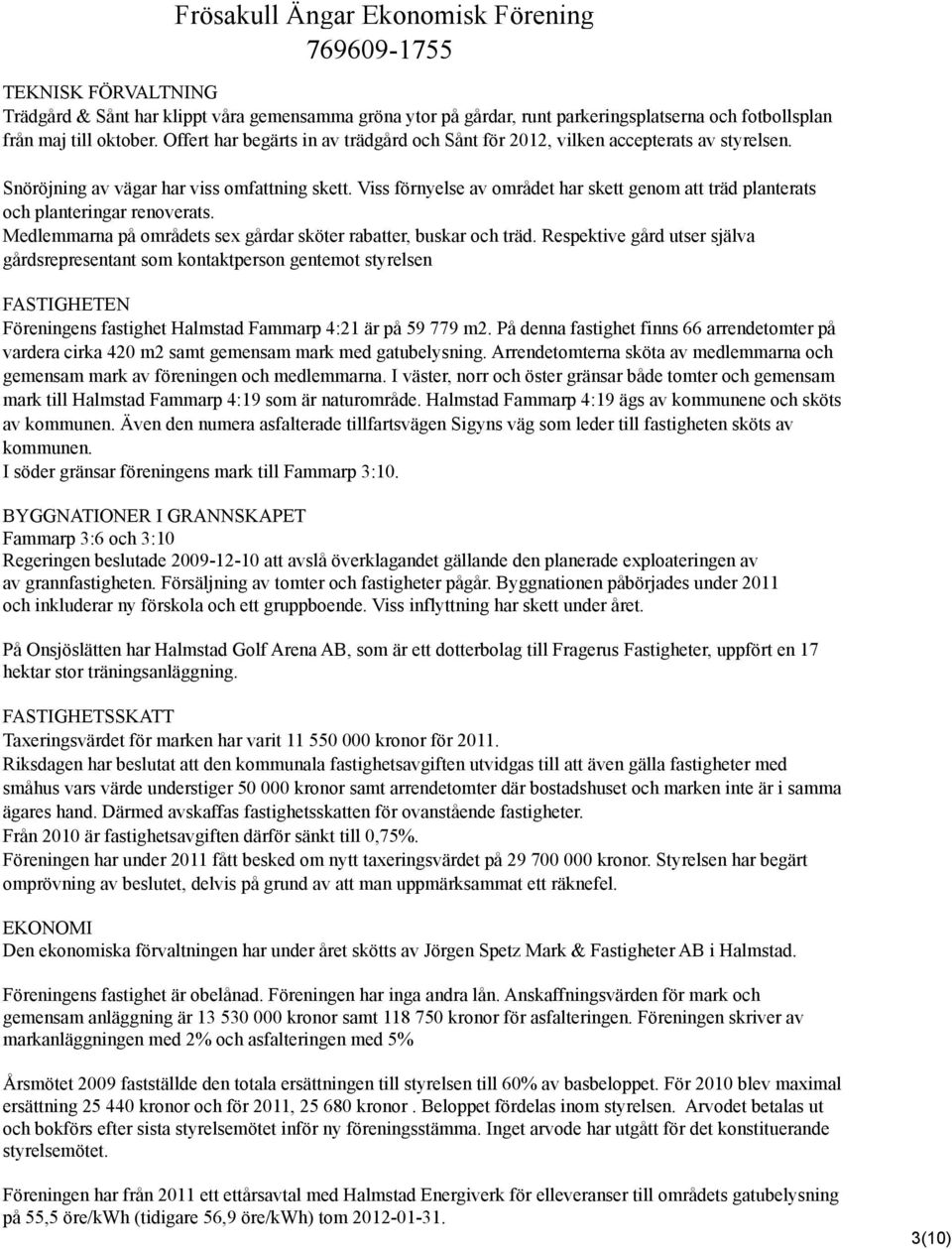 Viss förnyelse av området har skett genom att träd planterats och planteringar renoverats. Medlemmarna på områdets sex gårdar sköter rabatter, buskar och träd.